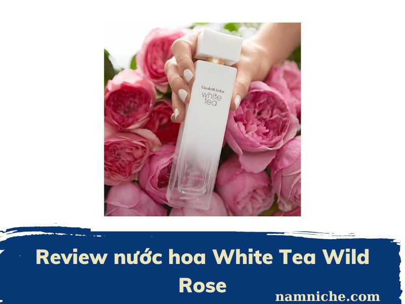 Review nước hoa White Tea Wild Rose